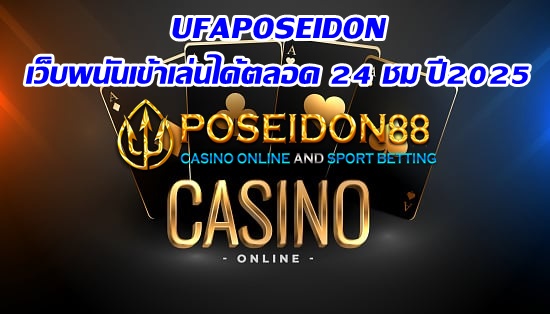 UFAPOSEIDON เว็บพนันเข้าเล่นได้ตลอด 24 ชม ปี2025